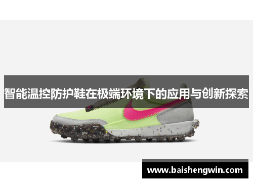 智能温控防护鞋在极端环境下的应用与创新探索